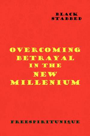 Overcoming Betrayal in the New Millenium de Freespiritunique