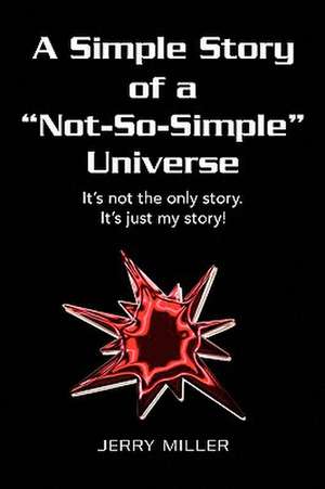 A Simple Story of a "Not-So-Simple" Universe de Jerry Miller