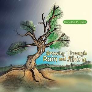 Growing Through Rain and Shine de Carissa D. Bell