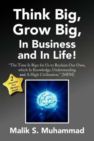 Think Big, Grow Big, in Business and in Life! de Malik S. Muhammad