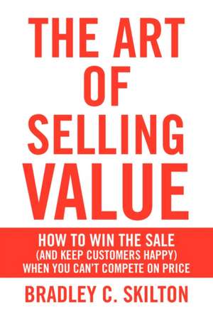 The Art of Selling Value de Bradley C. Skilton