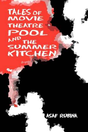 Tales of Movie Theatre Pool and the Summer Kitchen de Asaf Rubina