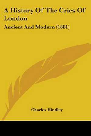 A History Of The Cries Of London de Charles Hindley