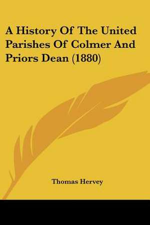 A History Of The United Parishes Of Colmer And Priors Dean (1880) de Thomas Hervey