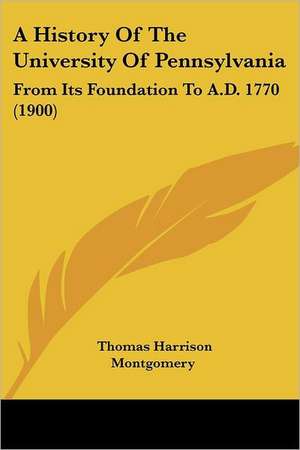 A History Of The University Of Pennsylvania de Thomas Harrison Montgomery