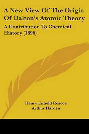 A New View Of The Origin Of Dalton's Atomic Theory de Henry Enfield Roscoe