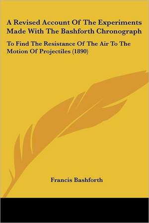 A Revised Account Of The Experiments Made With The Bashforth Chronograph de Francis Bashforth