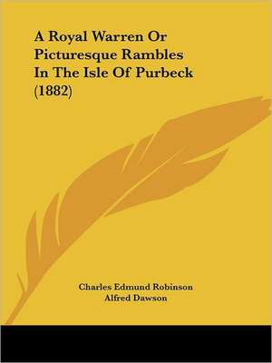 A Royal Warren Or Picturesque Rambles In The Isle Of Purbeck (1882) de Charles Edmund Robinson