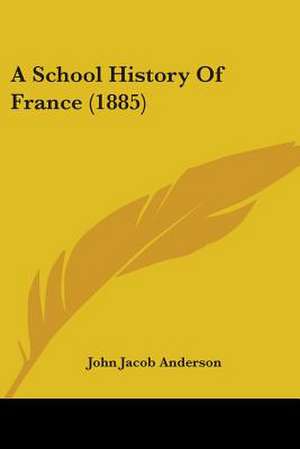 A School History Of France (1885) de John Jacob Anderson