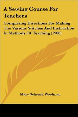 A Sewing Course For Teachers de Mary Schenck Woolman