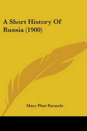 A Short History Of Russia (1900) de Mary Platt Parmele