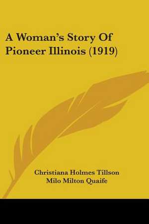 A Woman's Story Of Pioneer Illinois (1919) de Christiana Holmes Tillson