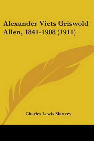 Alexander Viets Griswold Allen, 1841-1908 (1911) de Charles Lewis Slattery