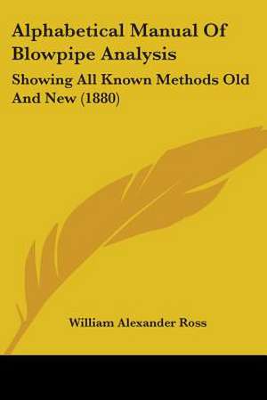 Alphabetical Manual Of Blowpipe Analysis de William Alexander Ross