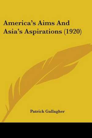 America's Aims And Asia's Aspirations (1920) de Patrick Gallagher