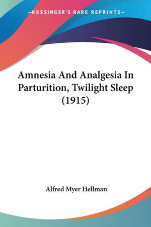 Amnesia And Analgesia In Parturition, Twilight Sleep (1915) de Alfred Myer Hellman