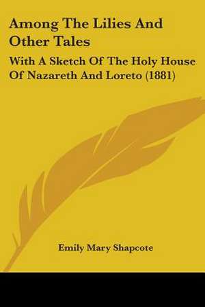 Among The Lilies And Other Tales de Emily Mary Shapcote