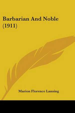 Barbarian And Noble (1911) de Marion Florence Lansing