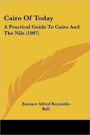 Cairo Of Today de Eustace Alfred Reynolds-Ball