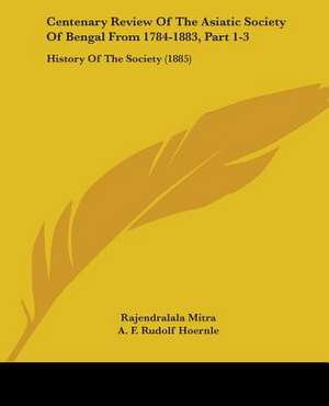 Centenary Review Of The Asiatic Society Of Bengal From 1784-1883, Part 1-3 de Rajendralala Mitra