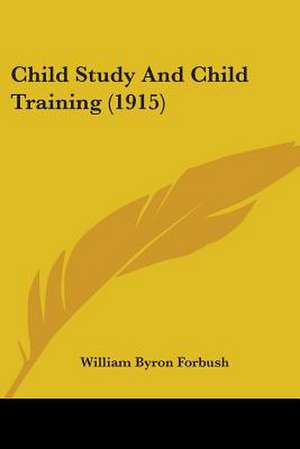 Child Study And Child Training (1915) de William Byron Forbush