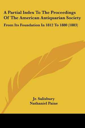 A Partial Index To The Proceedings Of The American Antiquarian Society de Jr. Stephen Salisbury