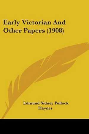 Early Victorian And Other Papers (1908) de Edmund Sidney Pollock Haynes