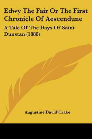 Edwy The Fair Or The First Chronicle Of Aescendune de Augustine David Crake