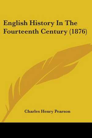 English History In The Fourteenth Century (1876) de Charles Henry Pearson