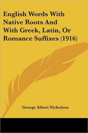 English Words with Native Roots and with Greek, Latin, or Romance Suffixes (1916) de George Albert Nicholson