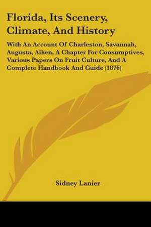 Florida, Its Scenery, Climate, And History de Sidney Lanier