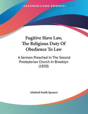 Fugitive Slave Law, The Religious Duty Of Obedience To Law de Ichabod Smith Spencer