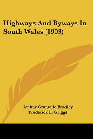 Highways And Byways In South Wales (1903) de Arthur Granville Bradley