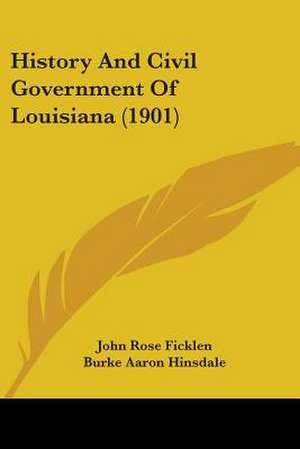 History And Civil Government Of Louisiana (1901) de John Rose Ficklen