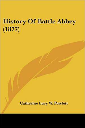 History Of Battle Abbey (1877) de Catherine Lucy W. Powlett