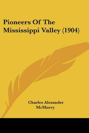 Pioneers Of The Mississippi Valley (1904) de Charles Alexander Mcmurry