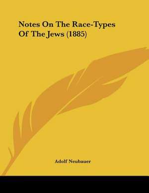 Notes On The Race-Types Of The Jews (1885) de Adolf Neubauer