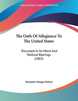 The Oath Of Allegiance To The United States de Benjamin Morgan Palmer