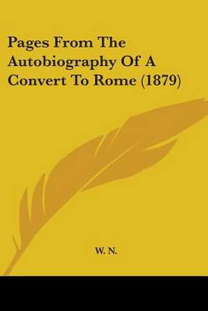 Pages From The Autobiography Of A Convert To Rome (1879) de W. N.