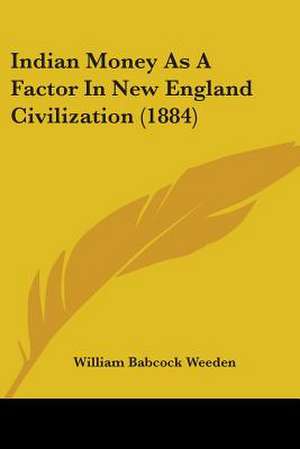 Indian Money As A Factor In New England Civilization (1884) de William Babcock Weeden