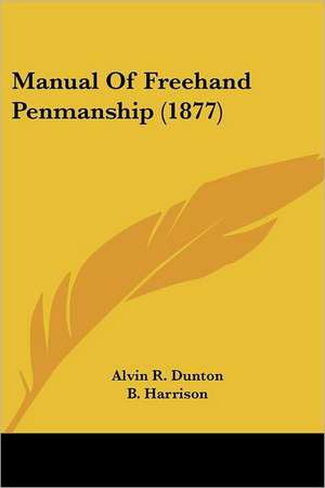 Manual Of Freehand Penmanship (1877) de Alvin R. Dunton