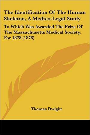 The Identification Of The Human Skeleton, A Medico-Legal Study de Thomas Dwight