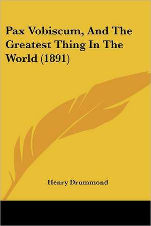 Pax Vobiscum, And The Greatest Thing In The World (1891) de Henry Drummond