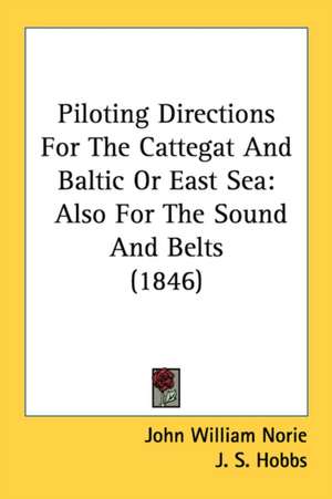 Piloting Directions For The Cattegat And Baltic Or East Sea de J. S. Hobbs