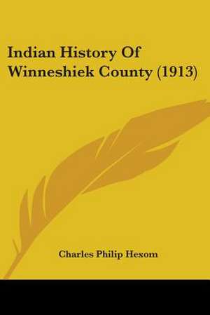 Indian History Of Winneshiek County (1913) de Charles Philip Hexom