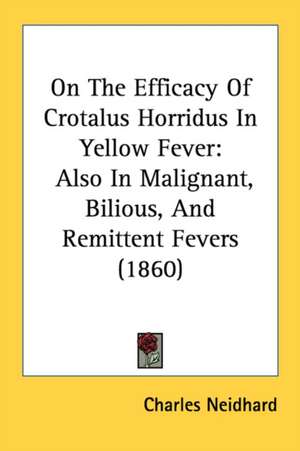 On The Efficacy Of Crotalus Horridus In Yellow Fever de Charles Neidhard