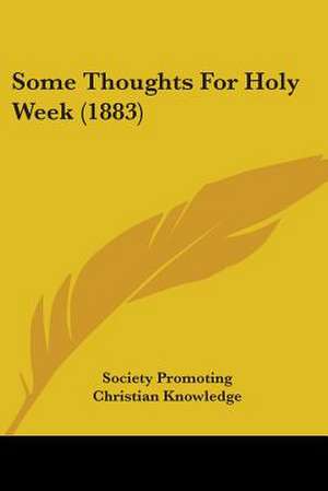 Some Thoughts For Holy Week (1883) de Society Promoting Christian Knowledge