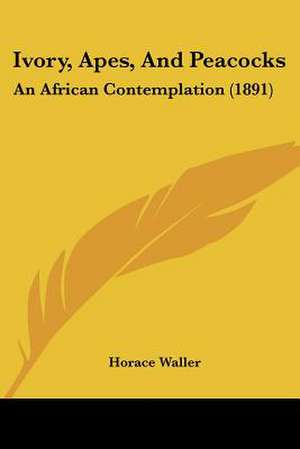 Ivory, Apes, And Peacocks de Horace Waller