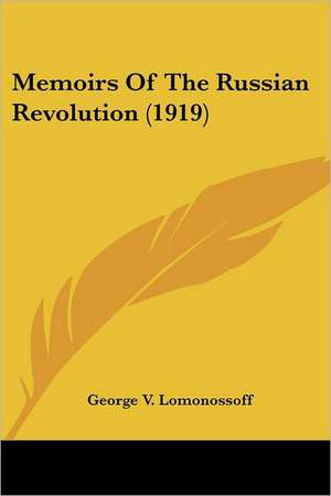 Memoirs Of The Russian Revolution (1919) de George V. Lomonossoff