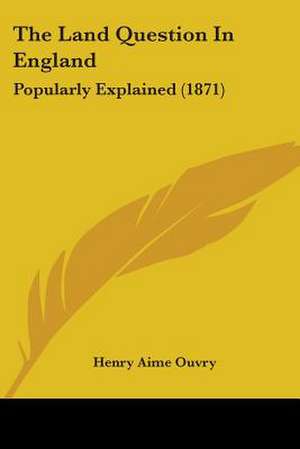 The Land Question In England de Henry Aime Ouvry